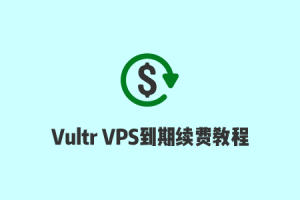 Vultr VPS到期时间说明，和自动续费/手动续费教程